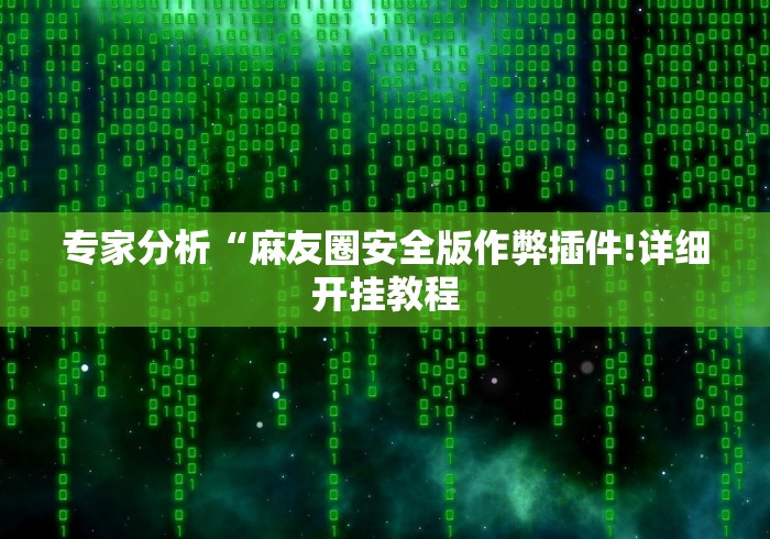 专家分析“麻友圈安全版作弊插件!详细开挂教程