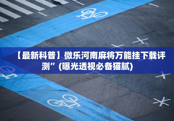 今日重磅消息“东游麻将开挂神器下载安装!详细开挂教程 今日重磅消息“东游麻将开挂神器下载安装!详细开挂教程