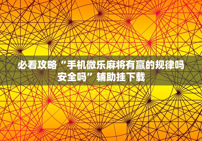 必看攻略“手机微乐麻将有赢的规律吗安全吗”辅助挂下载