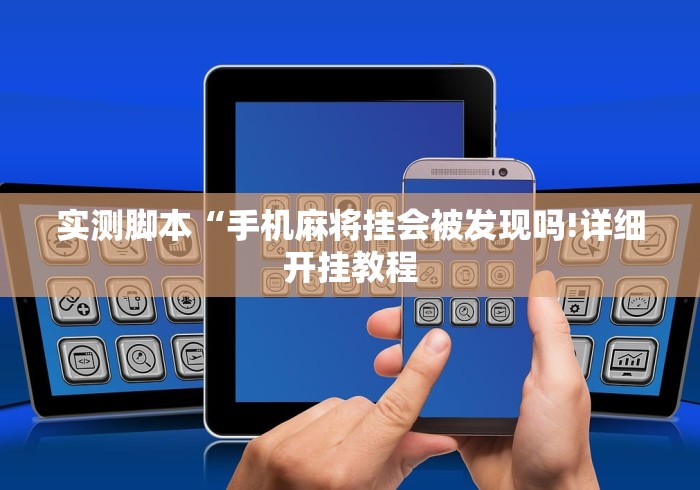 实测脚本“手机麻将挂会被发现吗!详细开挂教程 实测脚本“手机麻将挂会被发现吗!详细开挂教程