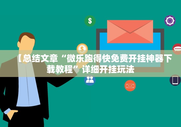 【总结文章“微乐跑得快免费开挂神器下载教程”详细开挂玩法