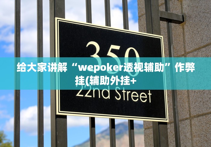 给大家讲解“wepoker透视辅助	”作弊挂(辅助外挂+