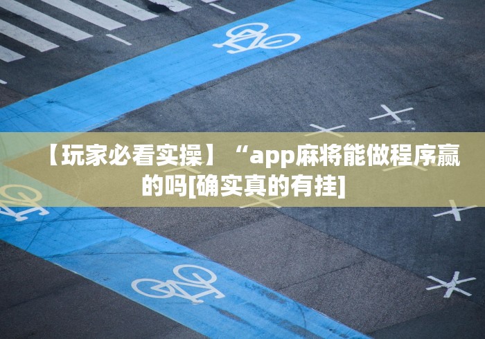 玩家攻略宝典“微乐家乡麻将小程序有挂吗”详细透视辅助教程官方正版下载