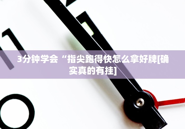 3分钟学会“指尖跑得快怎么拿好牌[确实真的有挂]
