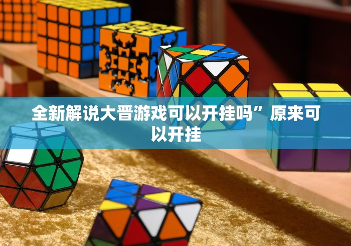 全新解说大晋游戏可以开挂吗”原来可以开挂