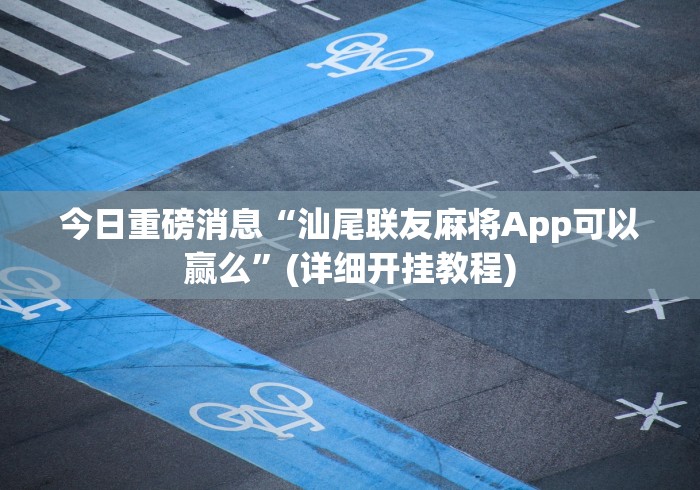 今日重磅消息“汕尾联友麻将App可以赢么”(详细开挂教程)