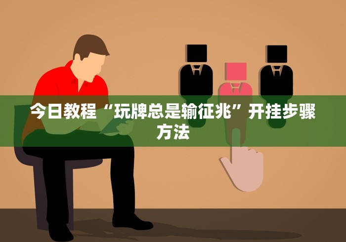 今日教程“玩牌总是输征兆”开挂步骤方法