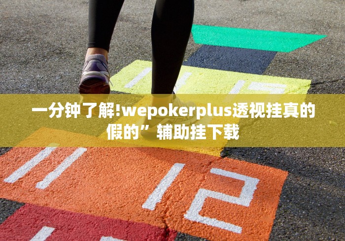 一分钟了解!wepokerplus透视挂真的假的”辅助挂下载