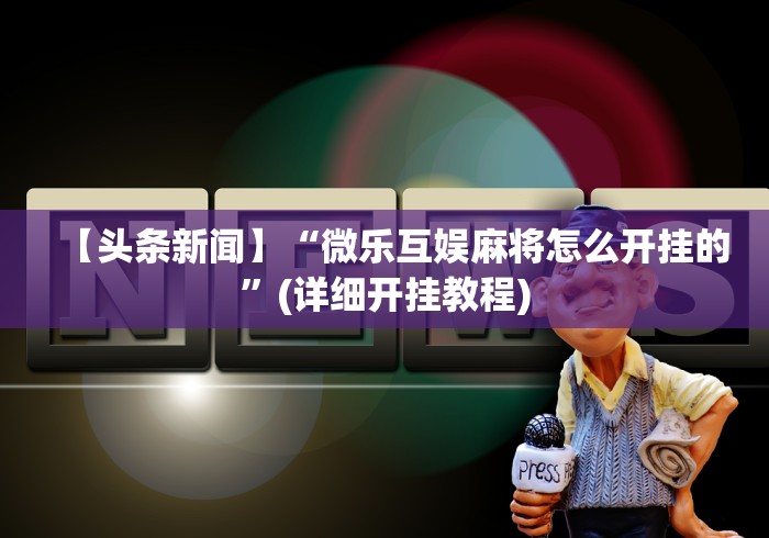 科普一下财神13张自建房怎么刷胜率”开挂辅助脚本+详细开挂