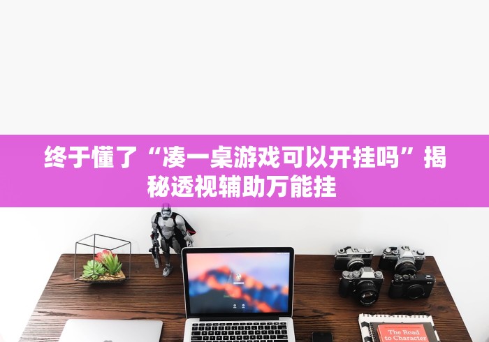 终于懂了“凑一桌游戏可以开挂吗”揭秘透视辅助万能挂 