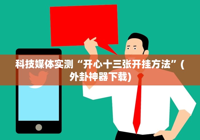 科技媒体实测“开心十三张开挂方法”(外卦神器下载)