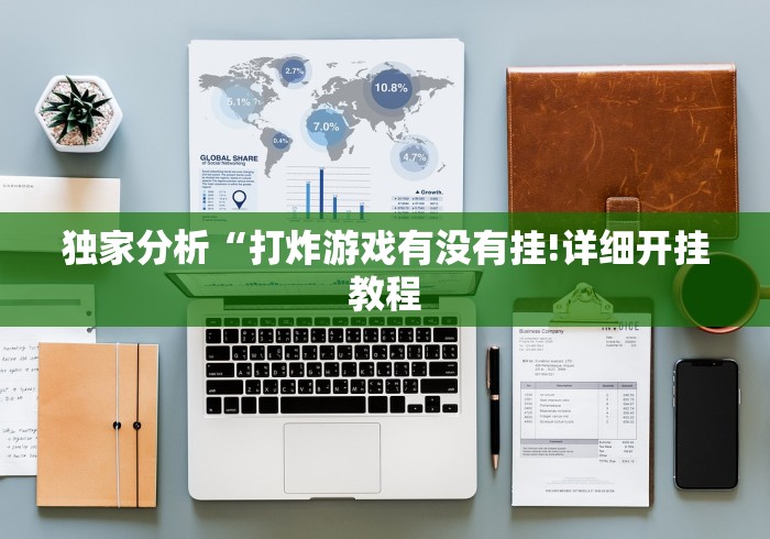 独家分析“打炸游戏有没有挂!详细开挂教程 独家分析“打炸游戏有没有挂!详细开挂教程