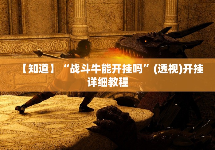 【知道】“战斗牛能开挂吗”(透视)开挂详细教程