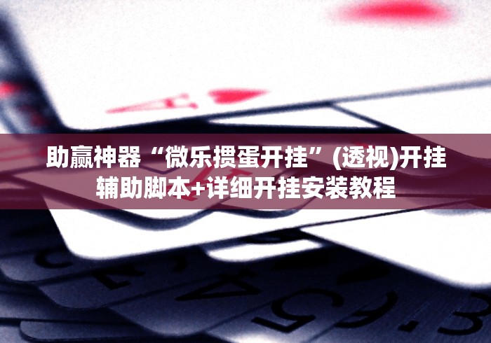 必看攻略“微乐干瞪眼辅助器下载手机版	”确实有挂