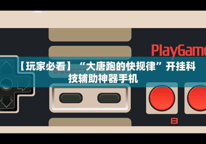 【玩家必看】“大唐跑的快规律	”开挂科技辅助神器手机