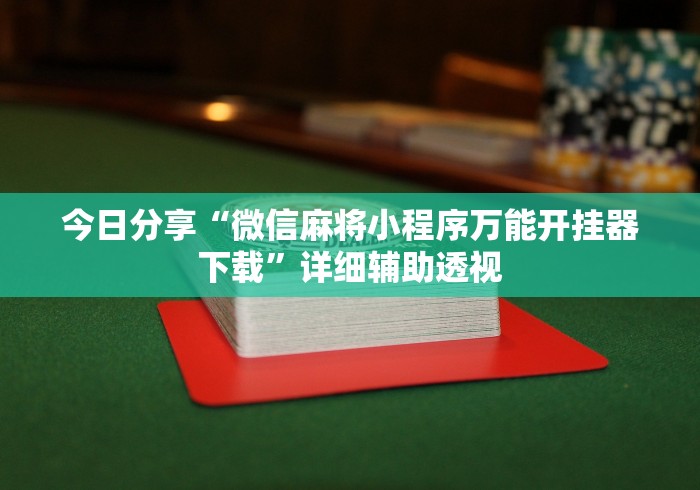 今日重磅消息“微乐填大坑透视挂免费使用	”详细外挂透视辅助软件教程