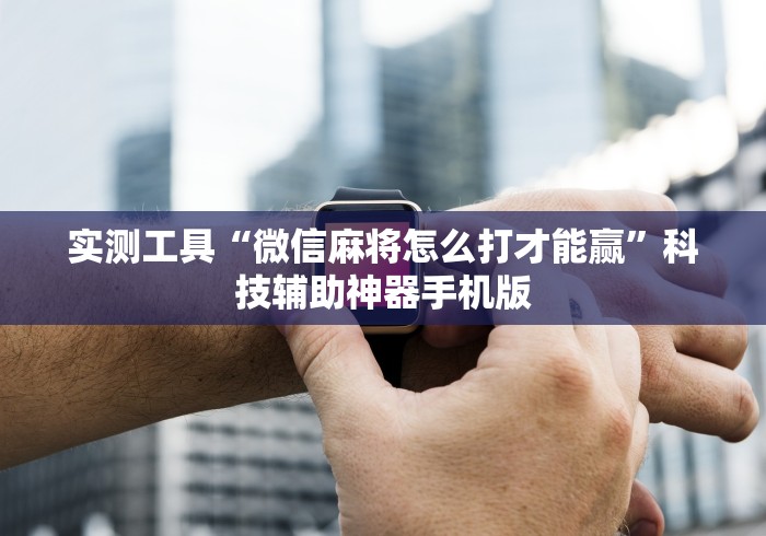 [解答]“终于知道微乐陕西三代有挂吗”开挂辅助软件教程