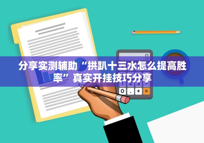 分享实测辅助“拱趴十三水怎么提高胜率”真实开挂技巧分享