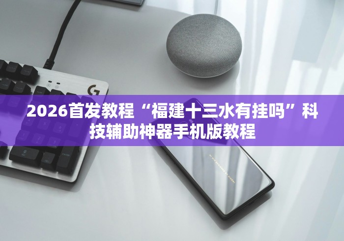 2026首发教程“福建十三水有挂吗”科技辅助神器手机版教程