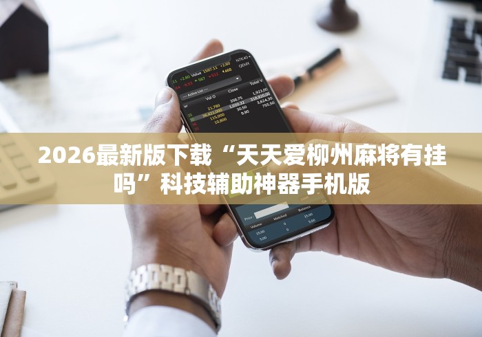 2026最新版下载“天天爱柳州麻将有挂吗	”科技辅助神器手机版