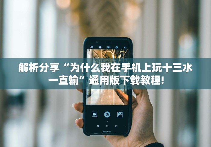 解析分享“为什么我在手机上玩十三水一直输”通用版下载教程!