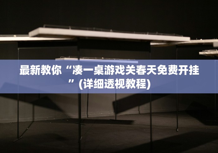 最新教你“凑一桌游戏关春天免费开挂”(详细透视教程)