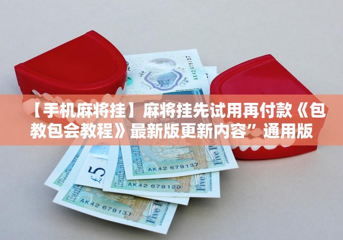 【手机麻将挂】麻将挂先试用再付款《包教包会教程》最新版更新内容”通用版下载教程！