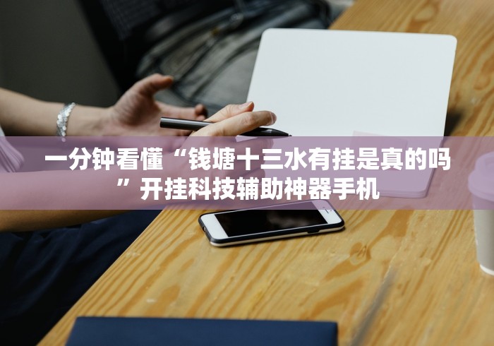 一分钟看懂“钱塘十三水有挂是真的吗	”开挂科技辅助神器手机