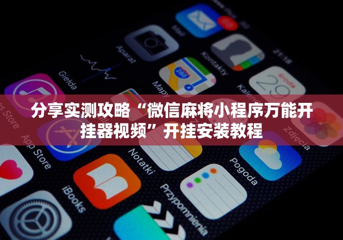 分享实测攻略“微信麻将小程序万能开挂器视频”开挂安装教程