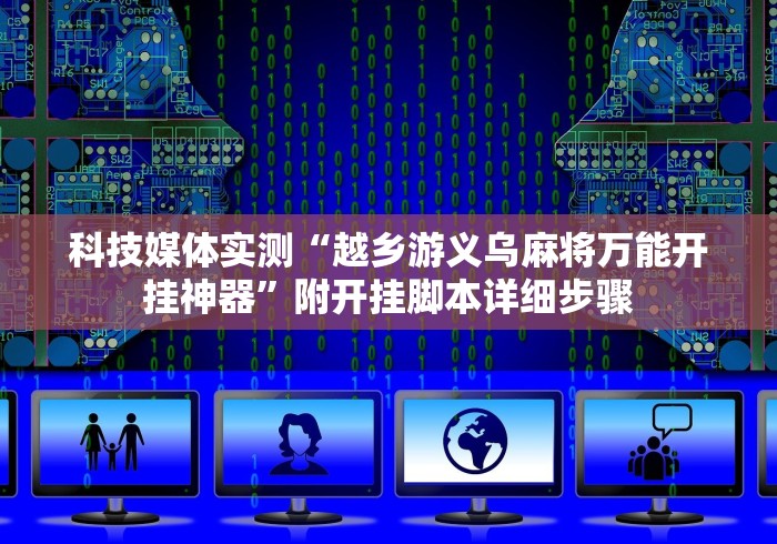 科技媒体实测“越乡游义乌麻将万能开挂神器”附开挂脚本详细步骤