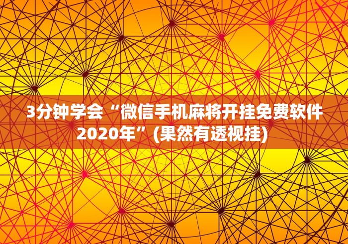 3分钟学会“微信手机麻将开挂免费软件2020年”(果然有透视挂) 