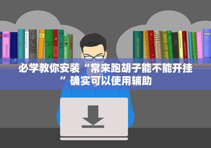 必学教你安装“常来跑胡子能不能开挂”确实可以使用辅助