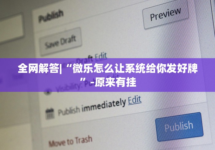 全网解答|“微乐怎么让系统给你发好牌”-原来有挂