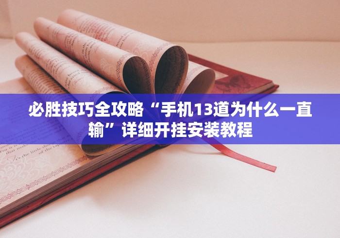 必胜技巧全攻略“手机13道为什么一直输	”详细开挂安装教程