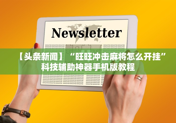 【头条新闻】“旺旺冲击麻将怎么开挂	”科技辅助神器手机版教程