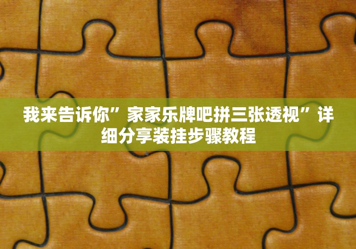 我来告诉你”家家乐牌吧拼三张透视	”详细分享装挂步骤教程