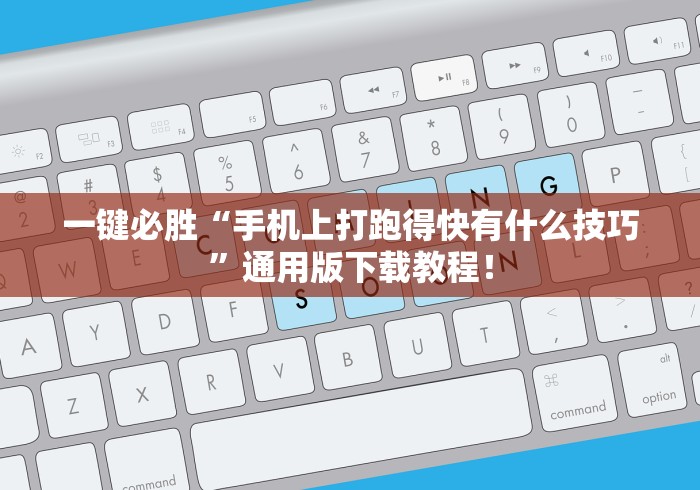 一键必胜“手机上打跑得快有什么技巧”通用版下载教程！