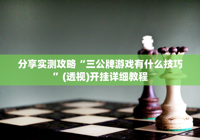 分享实测攻略“三公牌游戏有什么技巧”(透视)开挂详细教程
