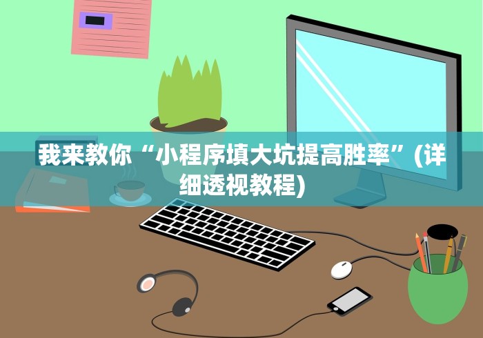 我来教你“小程序填大坑提高胜率	”(详细透视教程)