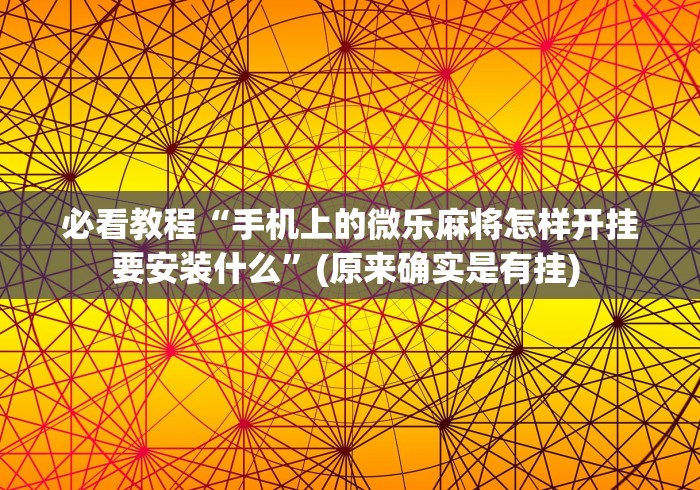 必看教程“手机上的微乐麻将怎样开挂要安装什么”(原来确实是有挂) 