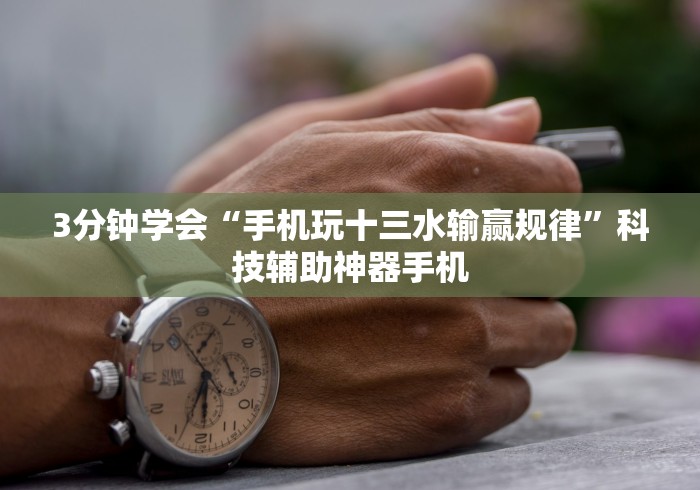 3分钟学会“手机玩十三水输赢规律”科技辅助神器手机