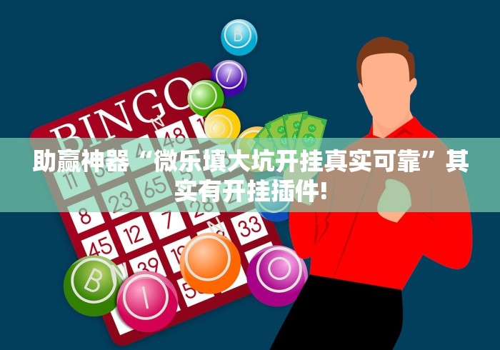 助赢神器“微乐填大坑开挂真实可靠	”其实有开挂插件!
