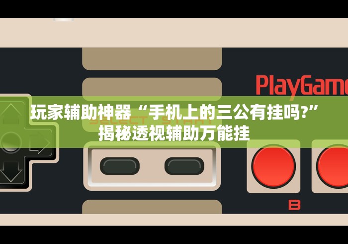 玩家辅助神器“手机上的三公有挂吗?	”揭秘透视辅助万能挂