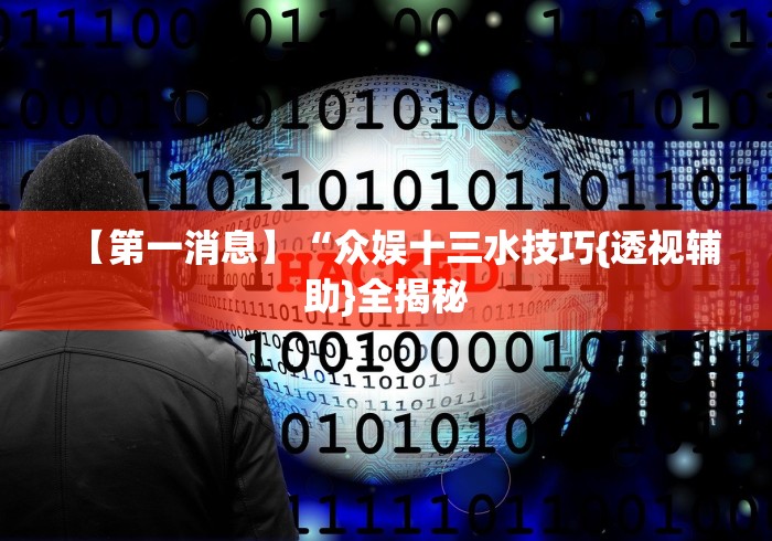 【第一消息】“众娱十三水技巧{透视辅助}全揭秘 【第一消息】“众娱十三水技巧{透视辅助}全揭秘