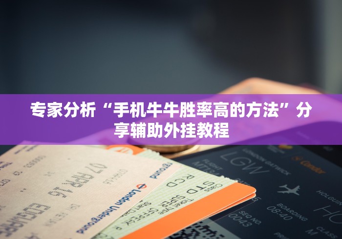 专家分析“手机牛牛胜率高的方法”分享辅助外挂教程