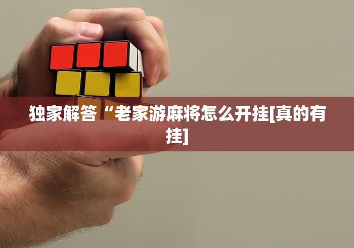 独家解答“老家游麻将怎么开挂[真的有挂]