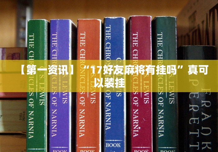 【第一资讯】“17好友麻将有挂吗”真可以装挂