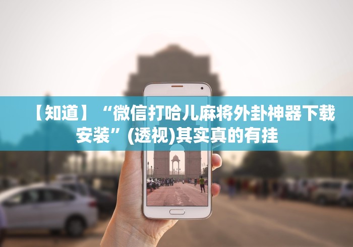 【知道】“微信打哈儿麻将外卦神器下载安装	”(透视)其实真的有挂