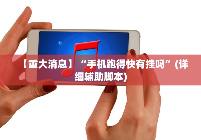 【重大消息】“手机跑得快有挂吗”(详细辅助脚本)