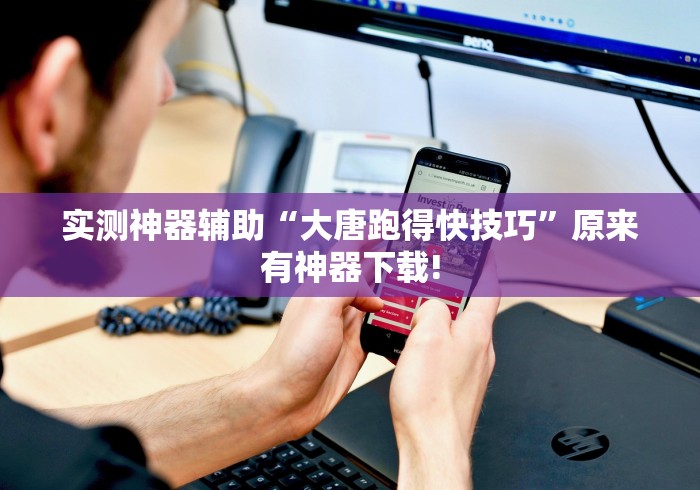 实测神器辅助“大唐跑得快技巧”原来有神器下载!